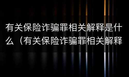 有关保险诈骗罪相关解释是什么（有关保险诈骗罪相关解释是什么规定）