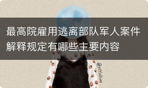最高院雇用逃离部队军人案件解释规定有哪些主要内容