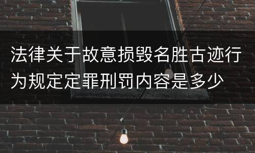 法律关于故意损毁名胜古迹行为规定定罪刑罚内容是多少