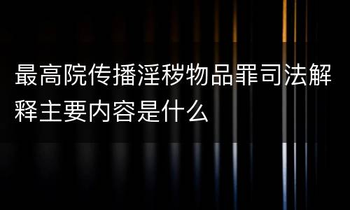 最高院传播淫秽物品罪司法解释主要内容是什么