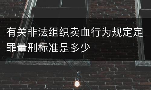 有关非法组织卖血行为规定定罪量刑标准是多少