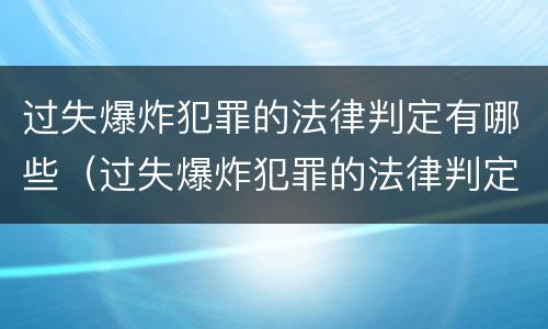 过失爆炸犯罪的法律判定有哪些（过失爆炸犯罪的法律判定有哪些条件）