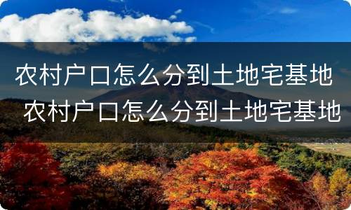农村户口怎么分到土地宅基地 农村户口怎么分到土地宅基地里