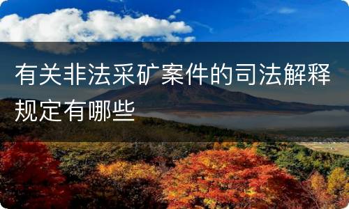 有关非法采矿案件的司法解释规定有哪些