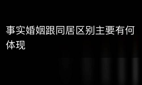 事实婚姻跟同居区别主要有何体现