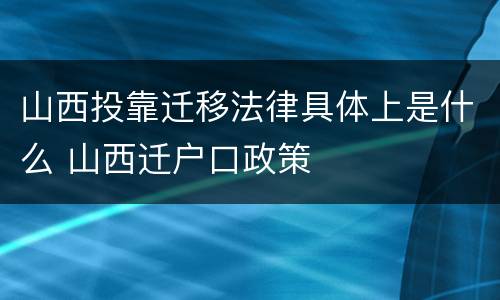 山西投靠迁移法律具体上是什么 山西迁户口政策