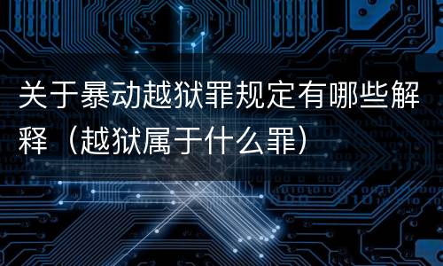 关于暴动越狱罪规定有哪些解释（越狱属于什么罪）