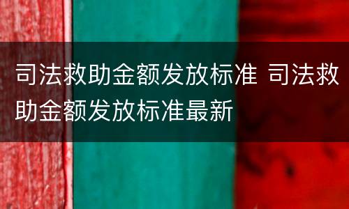 司法救助金额发放标准 司法救助金额发放标准最新