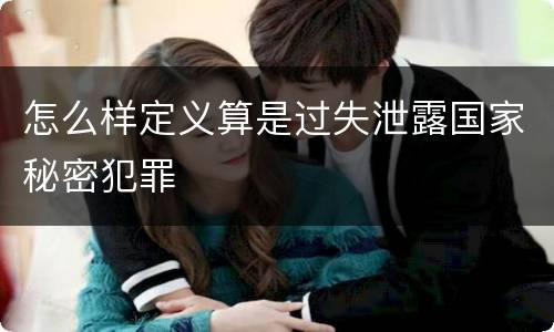 怎么样定义算是过失泄露国家秘密犯罪