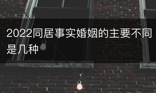 2022同居事实婚姻的主要不同是几种