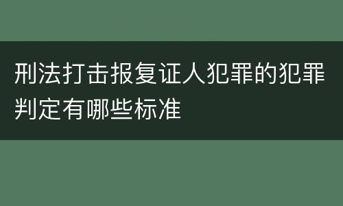 刑法打击报复证人犯罪的犯罪判定有哪些标准