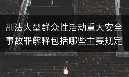 刑法大型群众性活动重大安全事故罪解释包括哪些主要规定