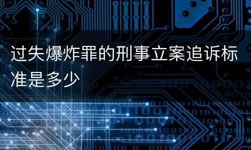 过失爆炸罪的刑事立案追诉标准是多少