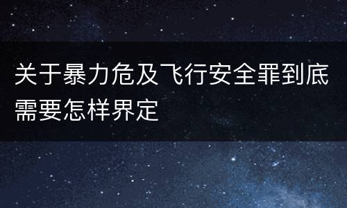 关于暴力危及飞行安全罪到底需要怎样界定