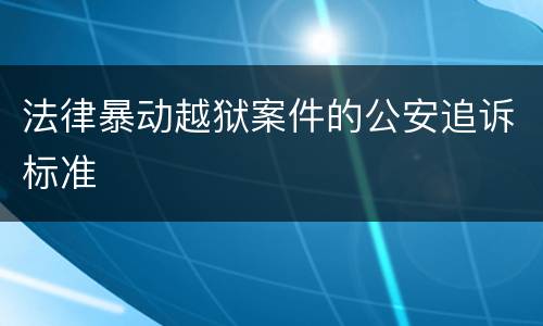 法律暴动越狱案件的公安追诉标准