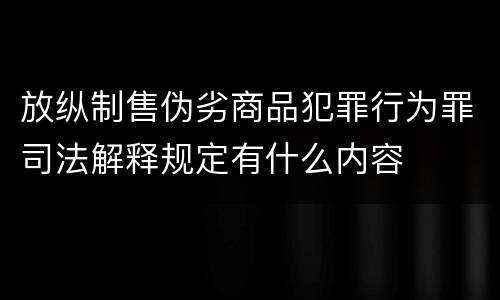 放纵制售伪劣商品犯罪行为罪司法解释规定有什么内容