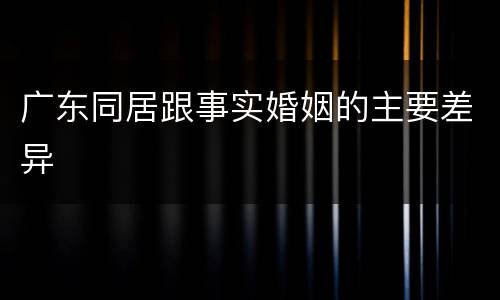 广东同居跟事实婚姻的主要差异