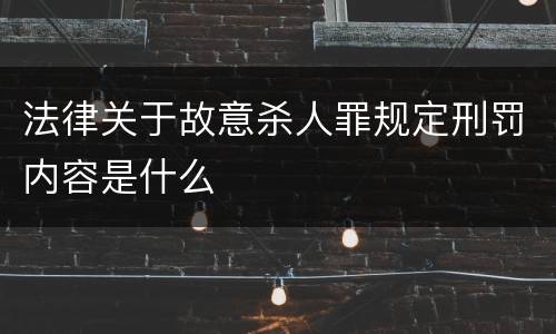 法律关于故意杀人罪规定刑罚内容是什么
