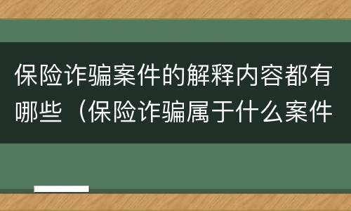 保险诈骗案件的解释内容都有哪些（保险诈骗属于什么案件）