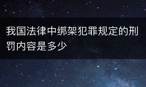 我国法律中绑架犯罪规定的刑罚内容是多少