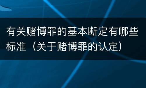 有关赌博罪的基本断定有哪些标准（关于赌博罪的认定）