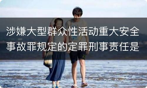 涉嫌大型群众性活动重大安全事故罪规定的定罪刑事责任是多少