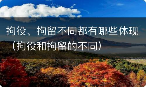 拘役、拘留不同都有哪些体现（拘役和拘留的不同）