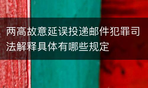 两高故意延误投递邮件犯罪司法解释具体有哪些规定