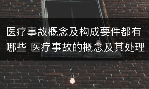 医疗事故概念及构成要件都有哪些 医疗事故的概念及其处理原则