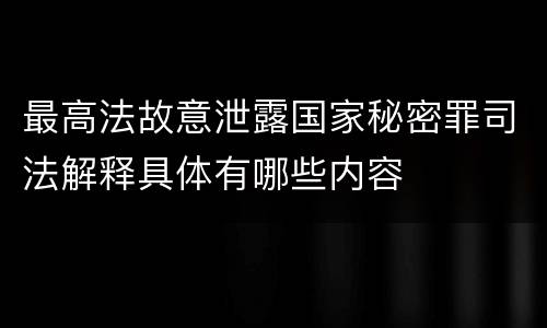 最高法故意泄露国家秘密罪司法解释具体有哪些内容