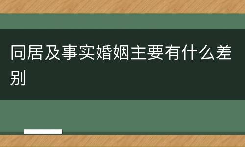 同居及事实婚姻主要有什么差别
