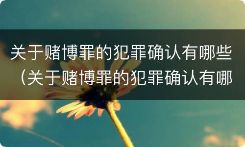 关于赌博罪的犯罪确认有哪些（关于赌博罪的犯罪确认有哪些规定）