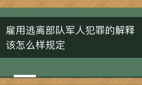 雇用逃离部队军人犯罪的解释该怎么样规定