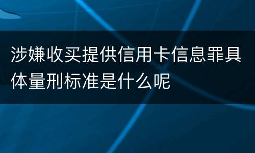 涉嫌收买提供信用卡信息罪具体量刑标准是什么呢