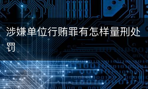 涉嫌单位行贿罪有怎样量刑处罚