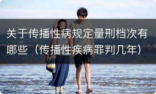 关于传播性病规定量刑档次有哪些（传播性疾病罪判几年）