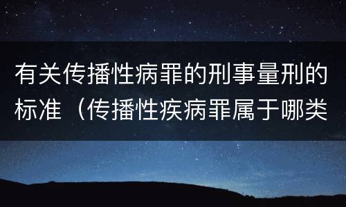 有关传播性病罪的刑事量刑的标准（传播性疾病罪属于哪类罪）