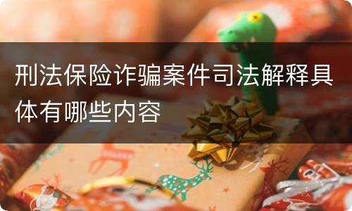 刑法保险诈骗案件司法解释具体有哪些内容