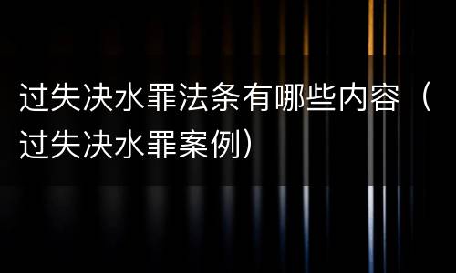 过失决水罪法条有哪些内容(过失决水罪案例)