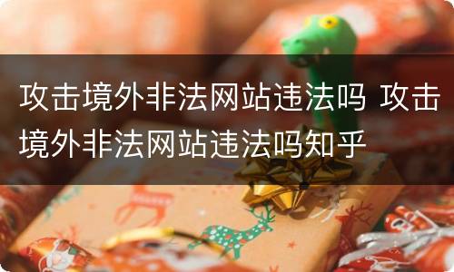攻击境外非法网站违法吗 攻击境外非法网站违法吗知乎