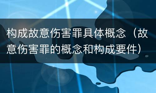 构成故意伤害罪具体概念（故意伤害罪的概念和构成要件）