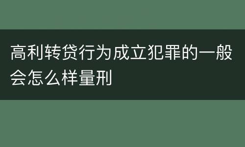 高利转贷行为成立犯罪的一般会怎么样量刑