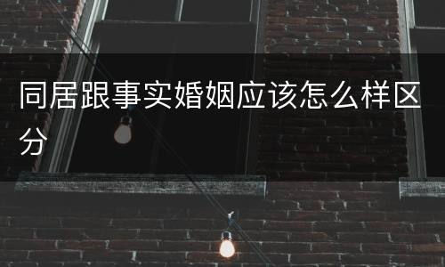同居跟事实婚姻应该怎么样区分