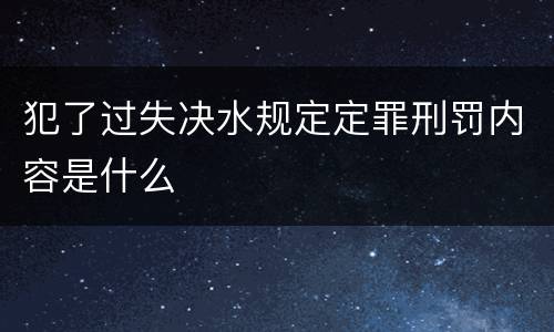 犯了过失决水规定定罪刑罚内容是什么