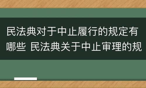 民法典对于中止履行的规定有哪些 民法典关于中止审理的规定