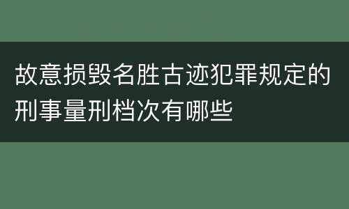 故意损毁名胜古迹犯罪规定的刑事量刑档次有哪些