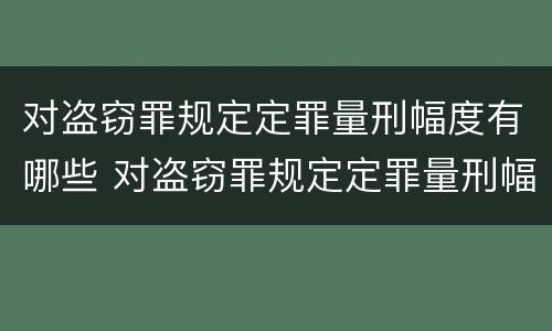 对盗窃罪规定定罪量刑幅度有哪些 对盗窃罪规定定罪量刑幅度有哪些规定