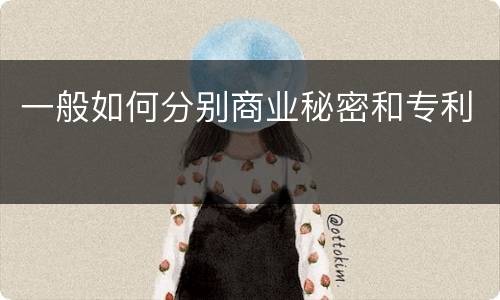 一般如何分别商业秘密和专利