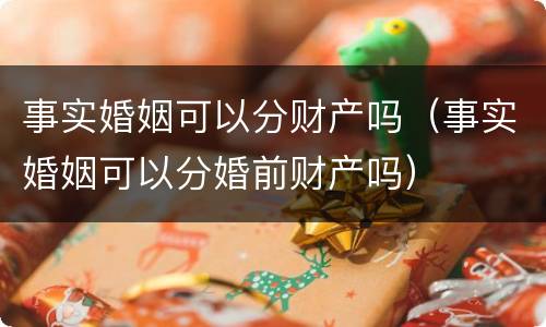 事实婚姻可以分财产吗（事实婚姻可以分婚前财产吗）