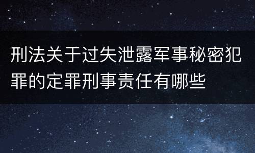 刑法关于过失泄露军事秘密犯罪的定罪刑事责任有哪些